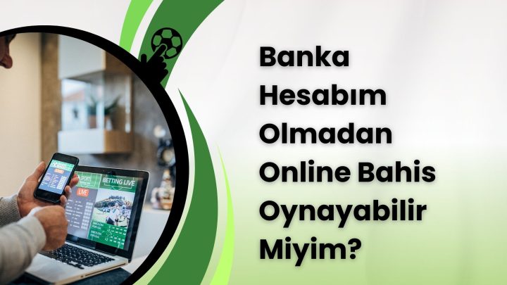 Banka Hesabım Olmadan Online Bahis Oynayabilir Miyim?